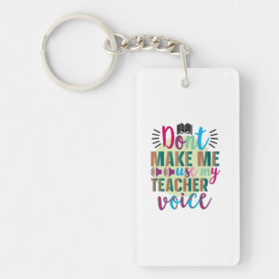 Teacher Do Not Make Me Use My Teacher Voice Key Ring