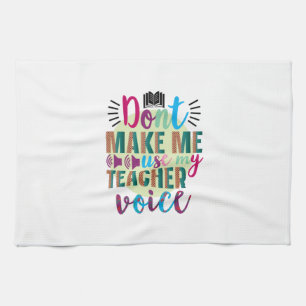 Teacher Do Not Make Me Use My Teacher Voice Tea Towel