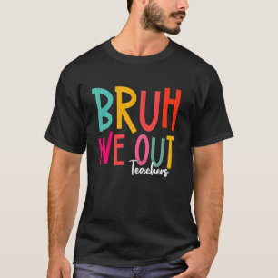 Teacher End Of School Year Bruh We Out Teachers T-Shirt