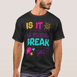 Teacher End Of Year Is It Summer Break Yet Last D T-Shirt