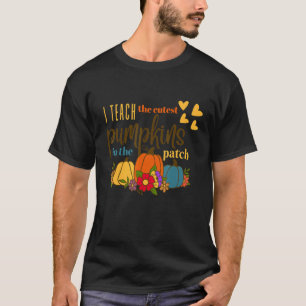 Teacher Fall Season I Teach The Cutest Pumpkins In T-Shirt