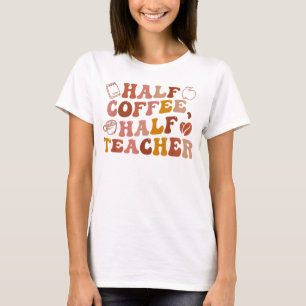 Teacher First Day Of School Half Coffee Half Teach T-Shirt
