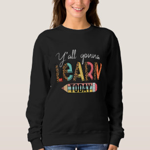 Teacher First Day Of School Y'all Gonna Learn Tod Sweatshirt