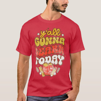 Teacher  First Day Of School YAll Gonna Learn Toda T-Shirt