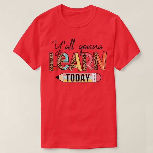 Teacher First Day Of School YAll Gonna Learn Today T-Shirt (Design Front)