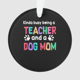 Teacher Gift  Being A Teacher And A Dog Mom Ornament