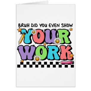 Teacher Gift Bruh Did You Even Show Your Work