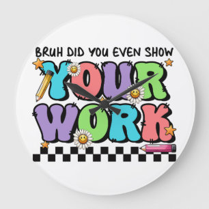 Teacher Gift Bruh Did You Even Show Your Work Large Clock