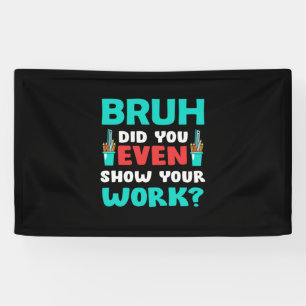 Teacher Gift Bruh Show Your Work Banner