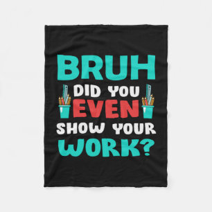 Teacher Gift Bruh Show Your Work Fleece Blanket