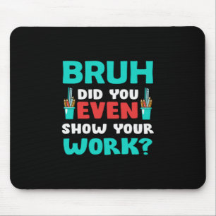 Teacher Gift Bruh Show Your Work Mouse Mat