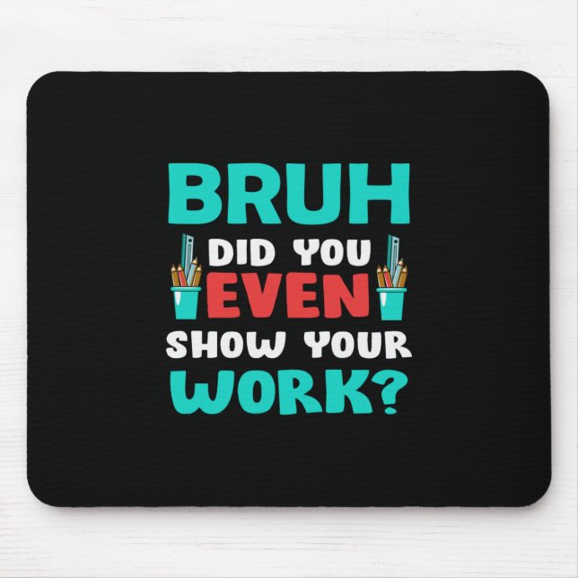 Teacher Gift Bruh Show Your Work Mouse Mat (Front)