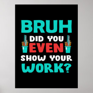 Teacher Gift Bruh Show Your Work Poster