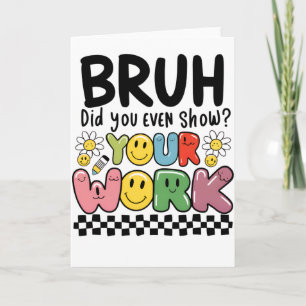 Teacher Gift Bruh Your Work Card