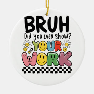 Teacher Gift Bruh Your Work Ceramic Tree Decoration