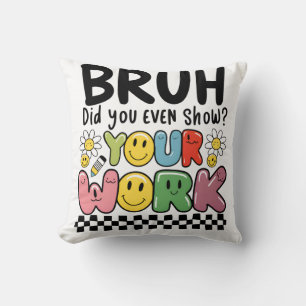 Teacher Gift Bruh Your Work Cushion