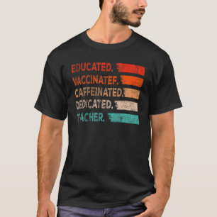 Teacher Gift Educated Vaccinated Caffeinated Dedic T-Shirt