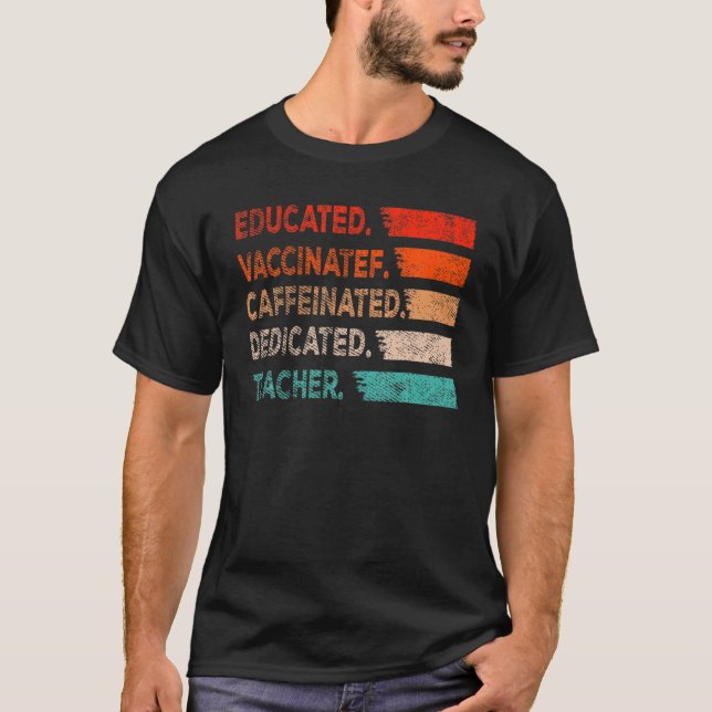 Teacher Gift Educated Vaccinated Caffeinated Dedic T-Shirt (Front)