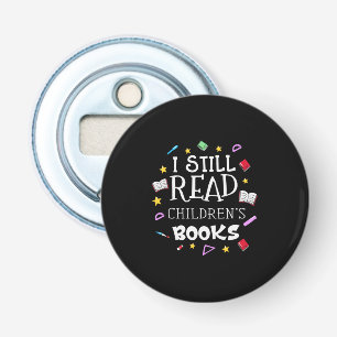 Teacher Gift I Still Read Childrens Books Bottle Opener