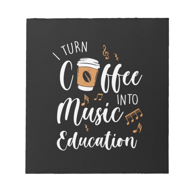 Teacher Gift I Turn Coffee Into Music Education Notepad (Front)