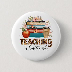 Teacher Gift Teaching Is Heart Work 6 Cm Round Badge