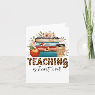Teacher Gift   Teaching Is Heart Work Card
