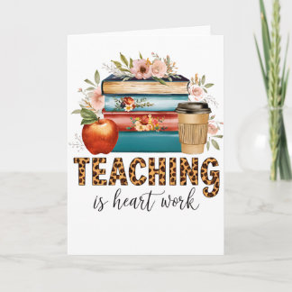 Teacher Gift | Teaching Is Heart Work Card