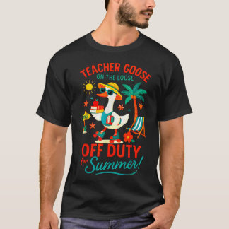 Teacher Goose On The Loose Off Duty For Summer Gra T-Shirt