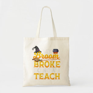 Teacher Halloween women my broom broke so now I te Tote Bag