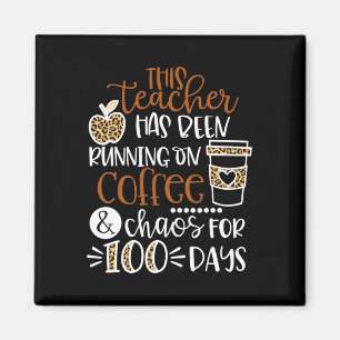 Teacher Has Been Running On Coffee And Chaos 100 D Magnet