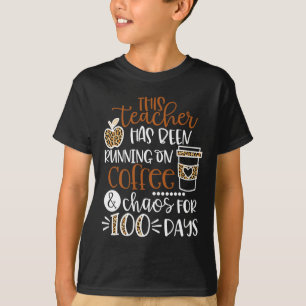 Teacher Has Been Running On Coffee And Chaos 100 D T-Shirt