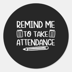 Teacher Humour Fun Inside Joke Remind Me To Take A Classic Round Sticker