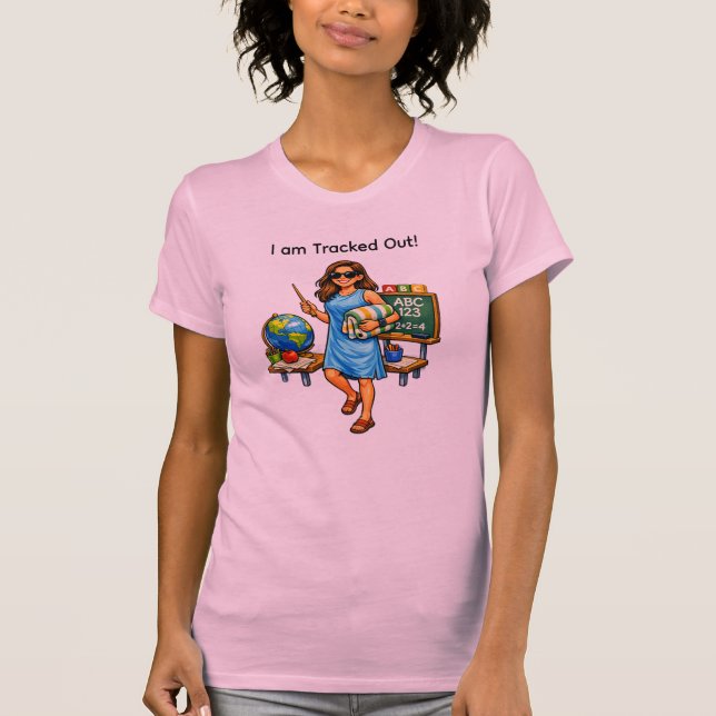 Teacher : I am Tracked Out T-Shirt (Front)