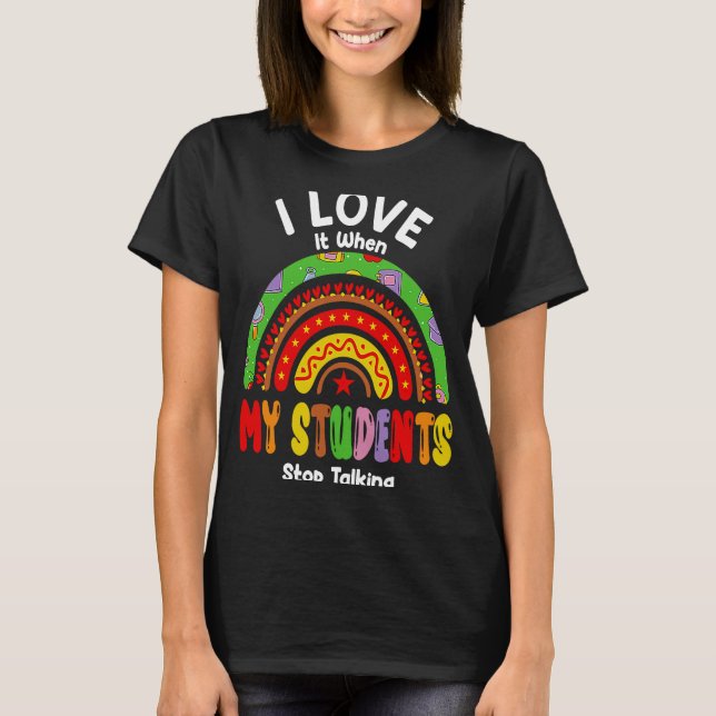 Teacher I Love It When My Students Stop Talking T-Shirt (Front)
