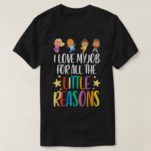 Teacher I Love My Job For All The Little Reasons  T-Shirt (Design Front)