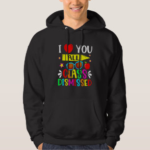 Teacher I Love You All Class Dismissed Last Day O Hoodie