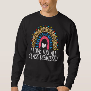 Teacher I Love You All Class Dismissed  Last Day O Sweatshirt