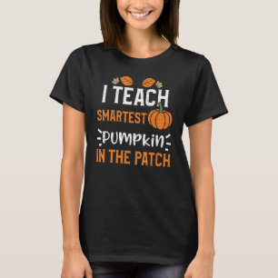Teacher I Teach Smartest Pumpkin In The Patch  Pum T-Shirt