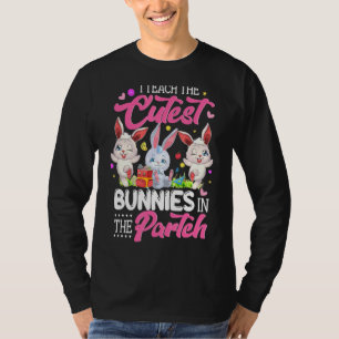 Teacher I Teach The Cutest Bunnies In The Patch Ea T-Shirt