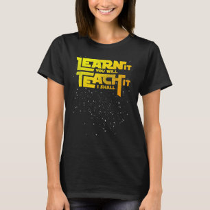 Teacher Learn It You Will Teach It I Shall T-Shirt