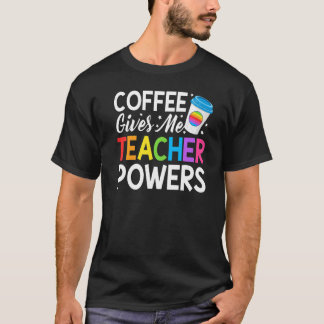 Teacher Life Coffee Gives Me Teacher Powers Cute B T-Shirt