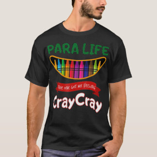 Teacher Life Got Me Feeling Cray Cray PARA PARAPRO T-Shirt