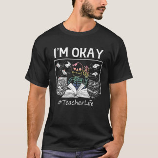 Teacher Life I'm Okay Skeleton Funny I'm OK Positi T-Shirt