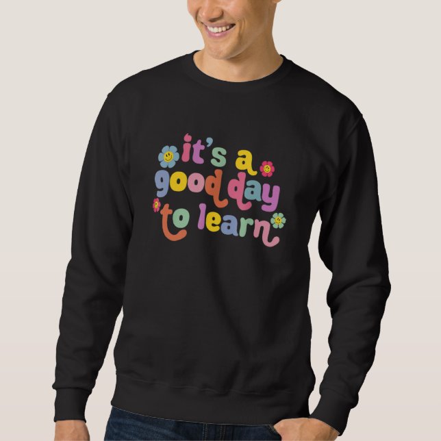 Teacher Life  It's A Good Day To Learn Sweatshirt (Front)