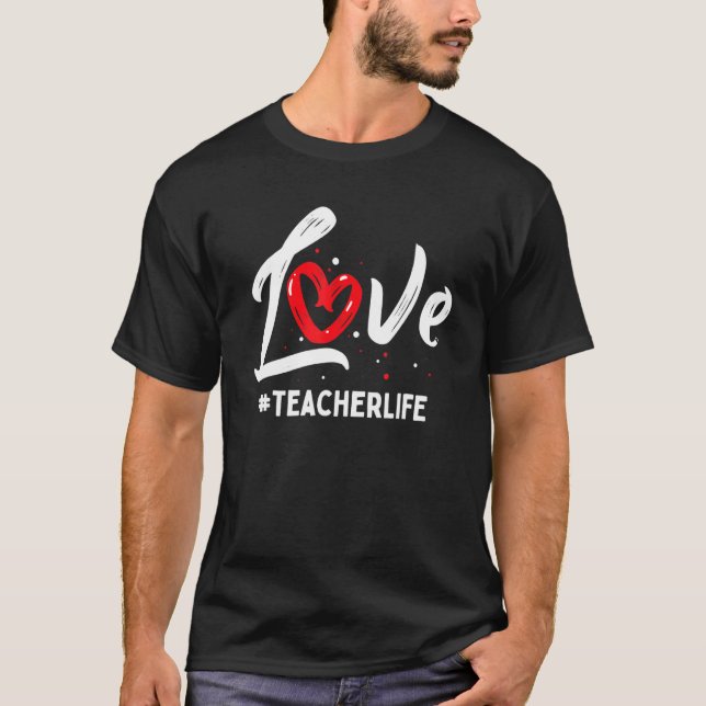 Teacher Life Love Cute Valentines Day Teacher Appr T-Shirt (Front)