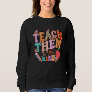 Teacher Life School Anti Bullying Teach Them To Be Sweatshirt
