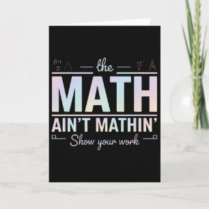 Teacher Math Ain't Mathin', Show Your Work Funny M Card