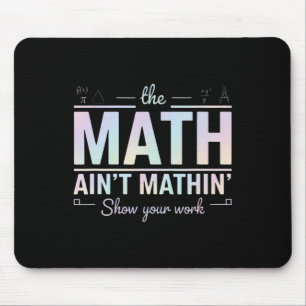 Teacher Math Ain't Mathin', Show Your Work Funny M Mouse Mat