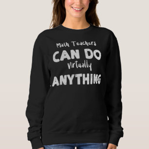 Teacher Math Teachers Can Do Virtually Anything M Sweatshirt