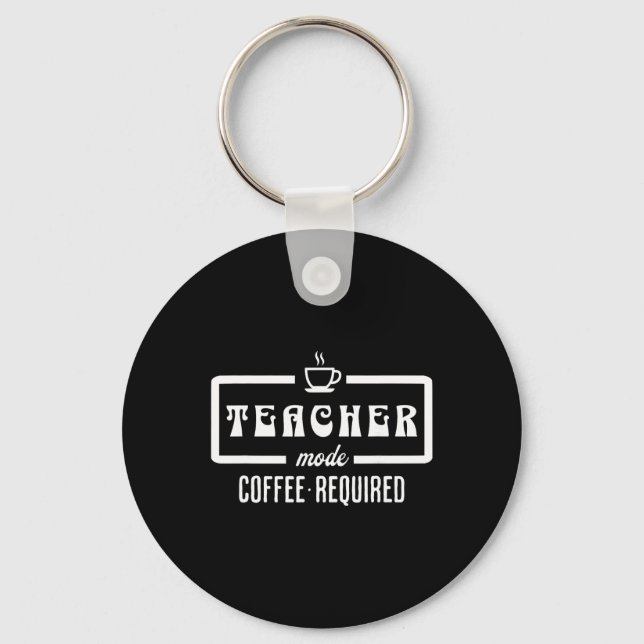 Teacher Mode Coffee Required – Funny Educator Caff Key Ring (Front)
